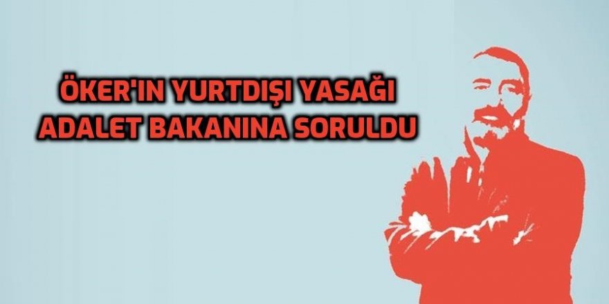 Turgut Öker'in yurt dışı yasağı adalet bakanına soruldu